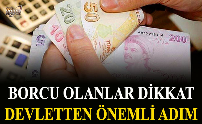 Borcu olanlara müjde Devletten önemli adım Kamudanhaber İnternet Sitesi