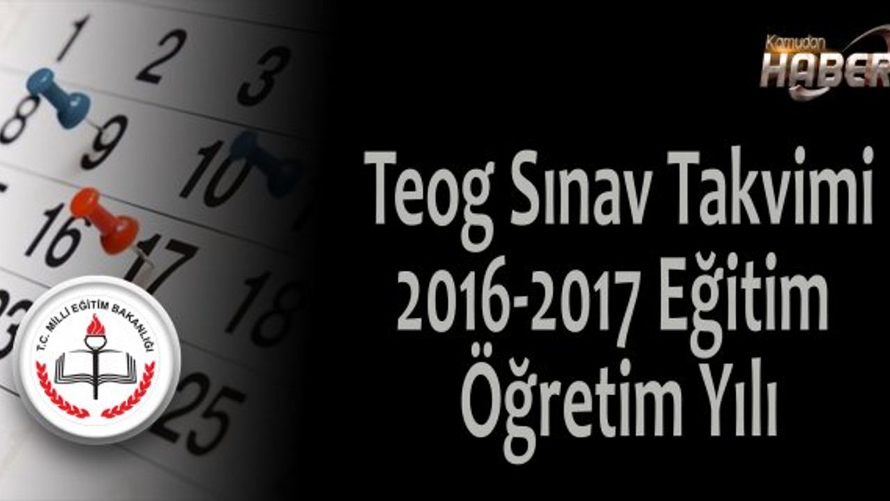 Teog Sınav Takvimi 2016-2017 Eğitim Öğretim Yılı