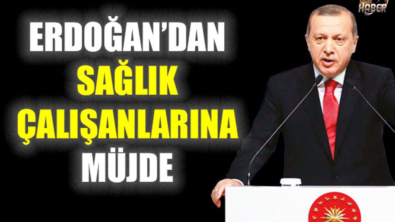 Cumhurbaşkanı Erdoğan'dan sağlık çalışanları için önemli açıklamalar