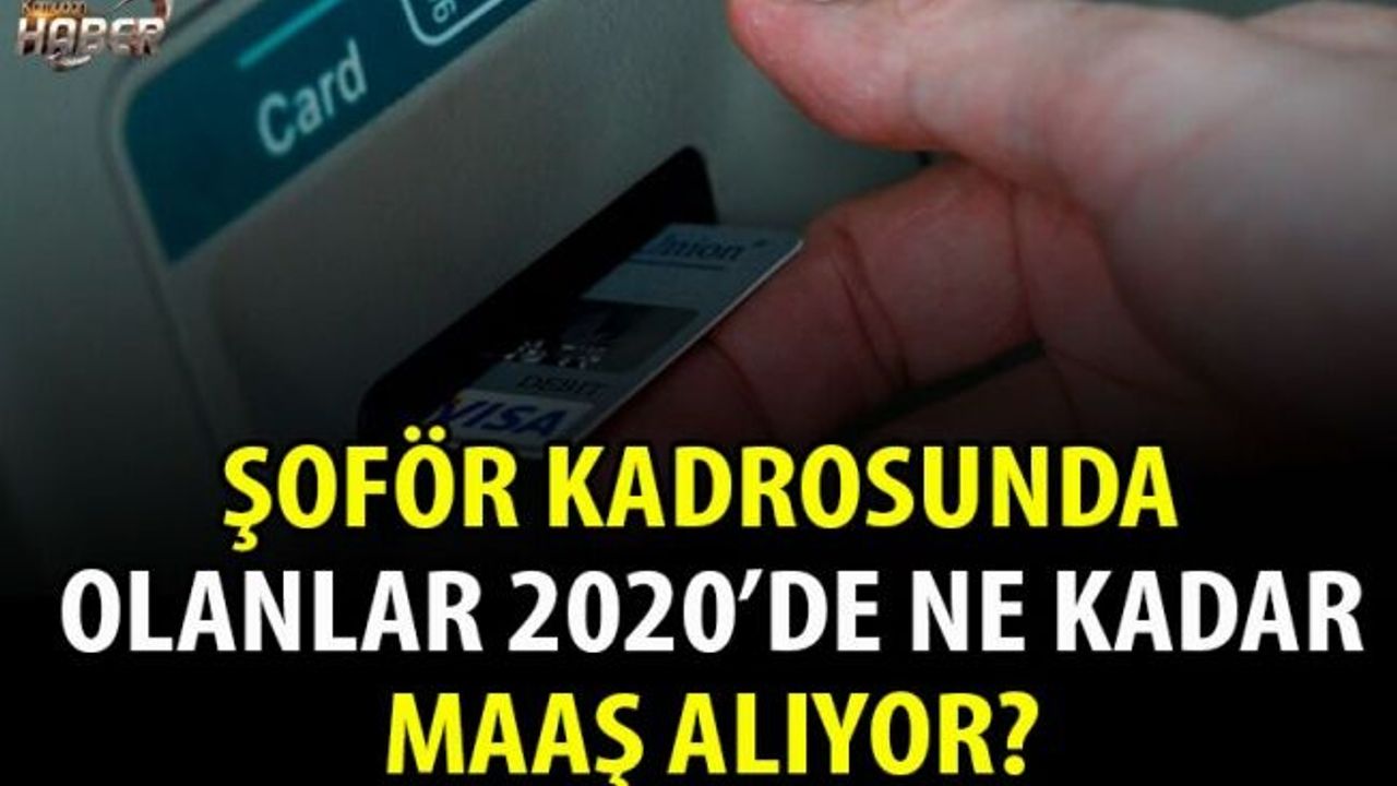 ŞOFÖR KADROSUNDA OLANLAR 2020’DE NE KADAR MAAŞ ALIYOR?