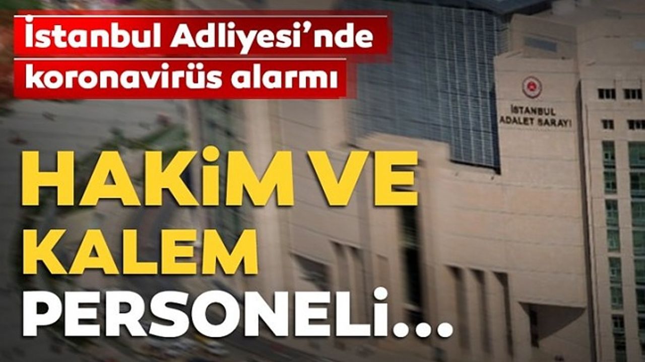 İstanbul Adliyesi’nde corona virüs alarmı