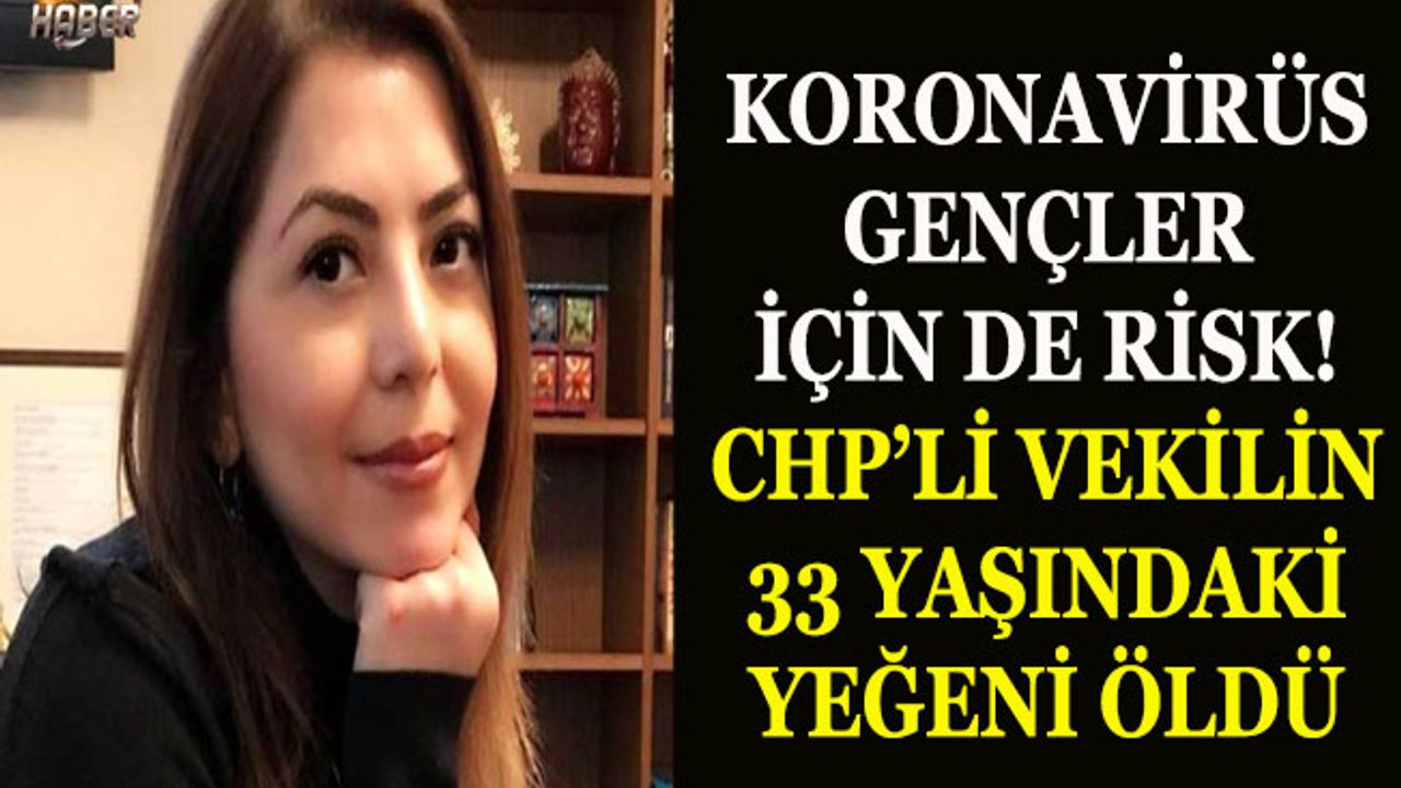 Koronavirüs nedeniyle CHP'li vekilin 33 yaşındaki yeğeni öldü