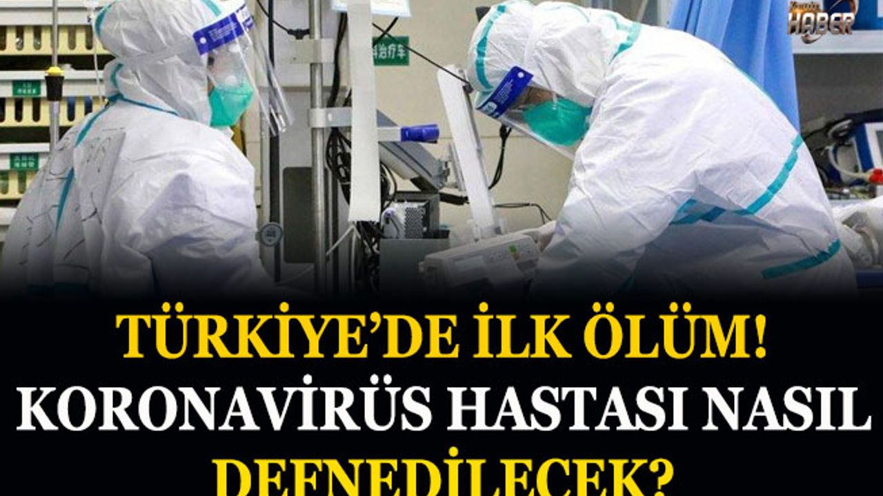 Türkiye'de ilk ölüm! Koronavirüs hastası nasıl defnedilecek?