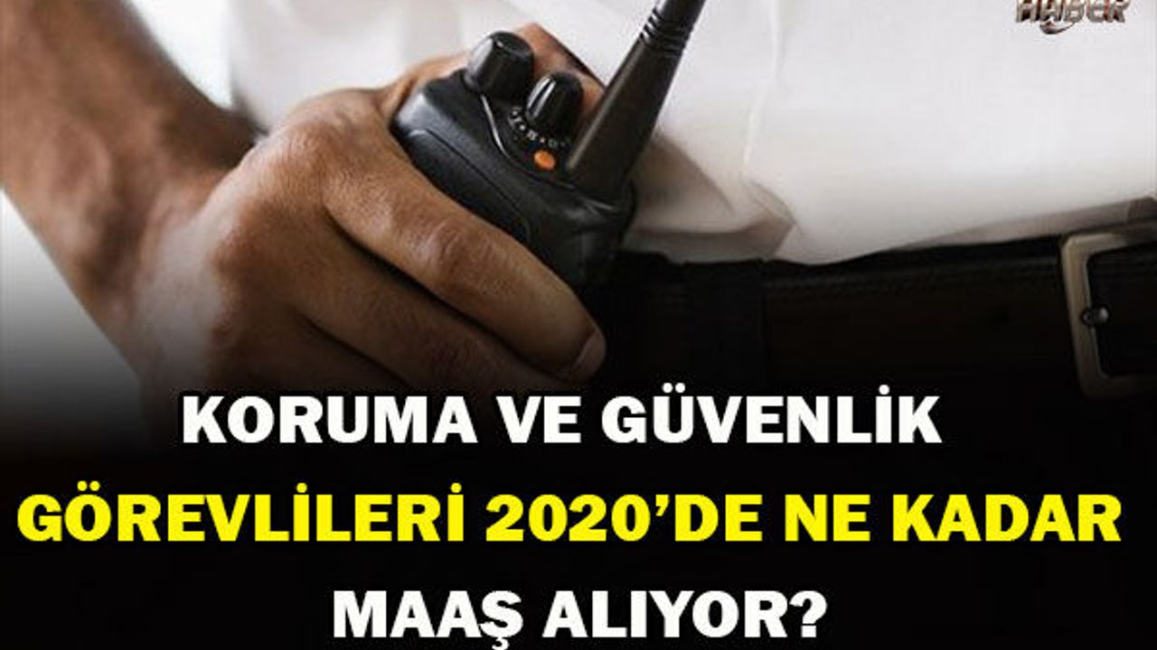 KORUMA VE GÜVENLİK GÖREVLİLERİ 2020’DE NE KADAR MAAŞ ALIYOR?
