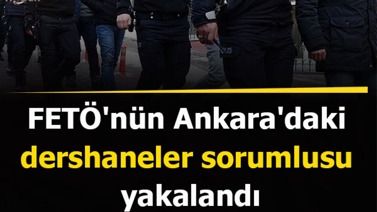 FETÖ'nün Ankara'daki dershaneler sorumlusu yakalandı