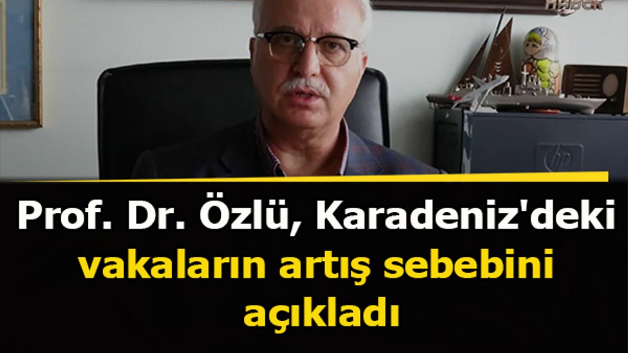 Prof. Dr. Özlü, Karadeniz'deki vakaların artış sebebini açıkladı