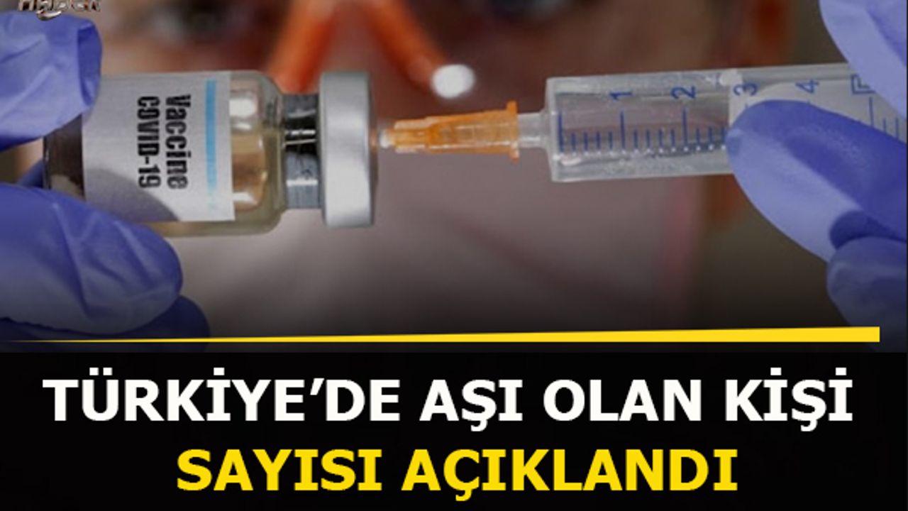 Türkiye'de aşı olan kişi sayısı açıklandı!