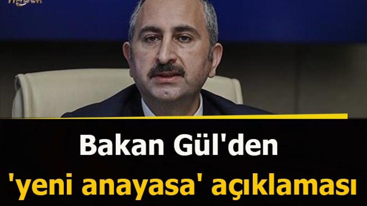 Bakan Gül'den 'yeni anayasa' açıklaması