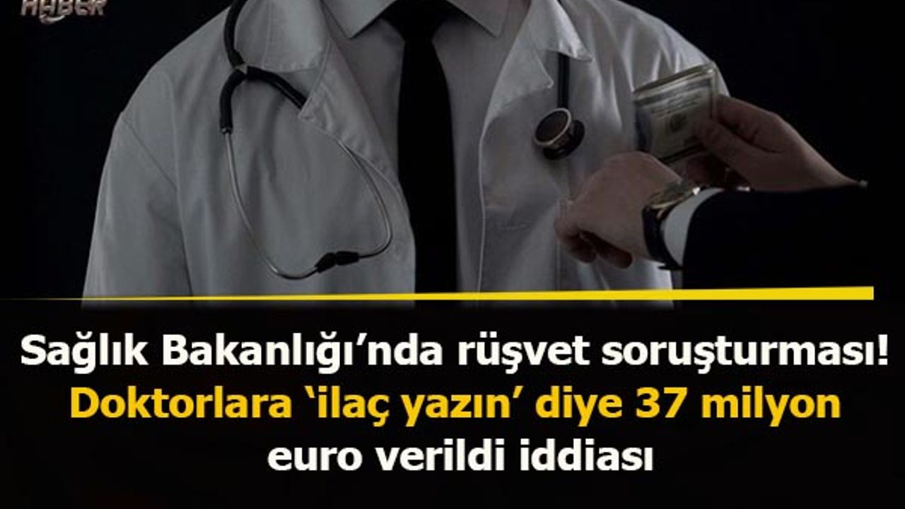 Sağlık Bakanlığı’nda rüşvet soruşturması! Doktorlara ‘ilaç yazın’ diye 37 milyon euro verildi iddiası