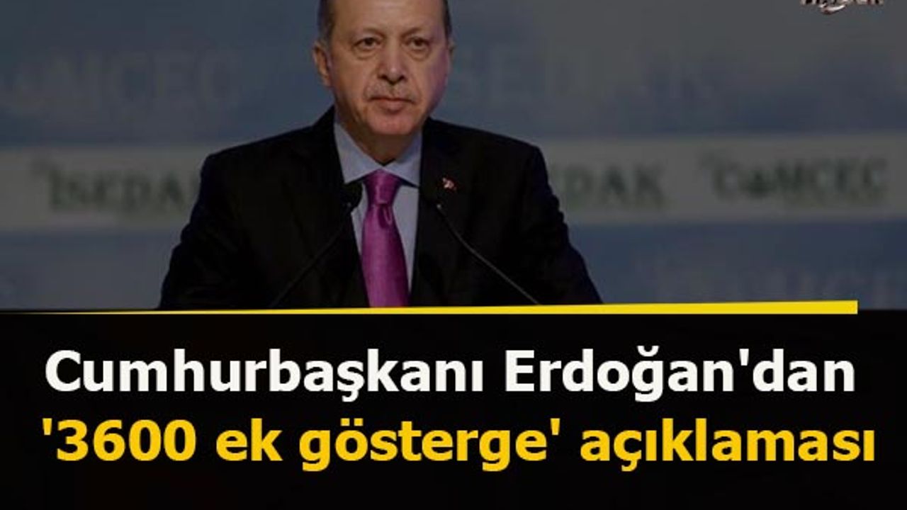 Cumhurbaşkanı Erdoğan'dan 3600 ek göstergeye ilişkin flaş açıklama
