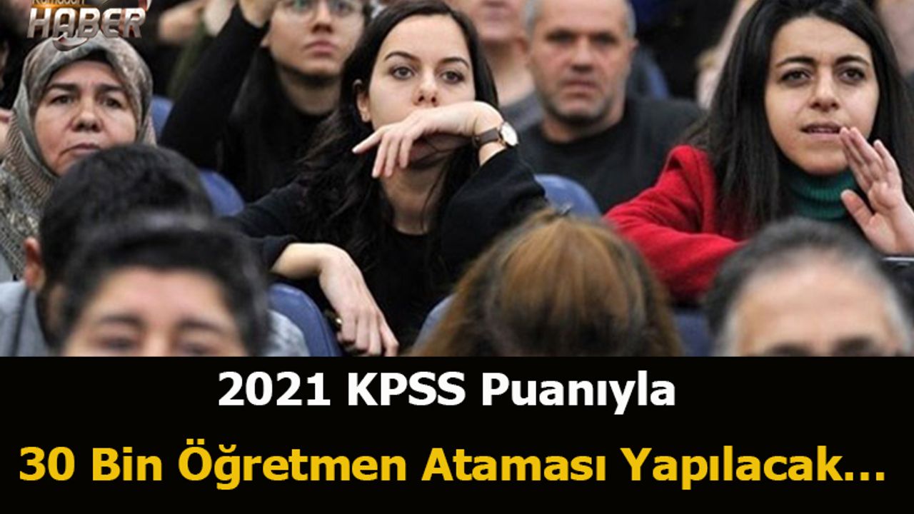 2021 KPSS Puanıyla 30 Bin Öğretmen Ataması Yapılacak…