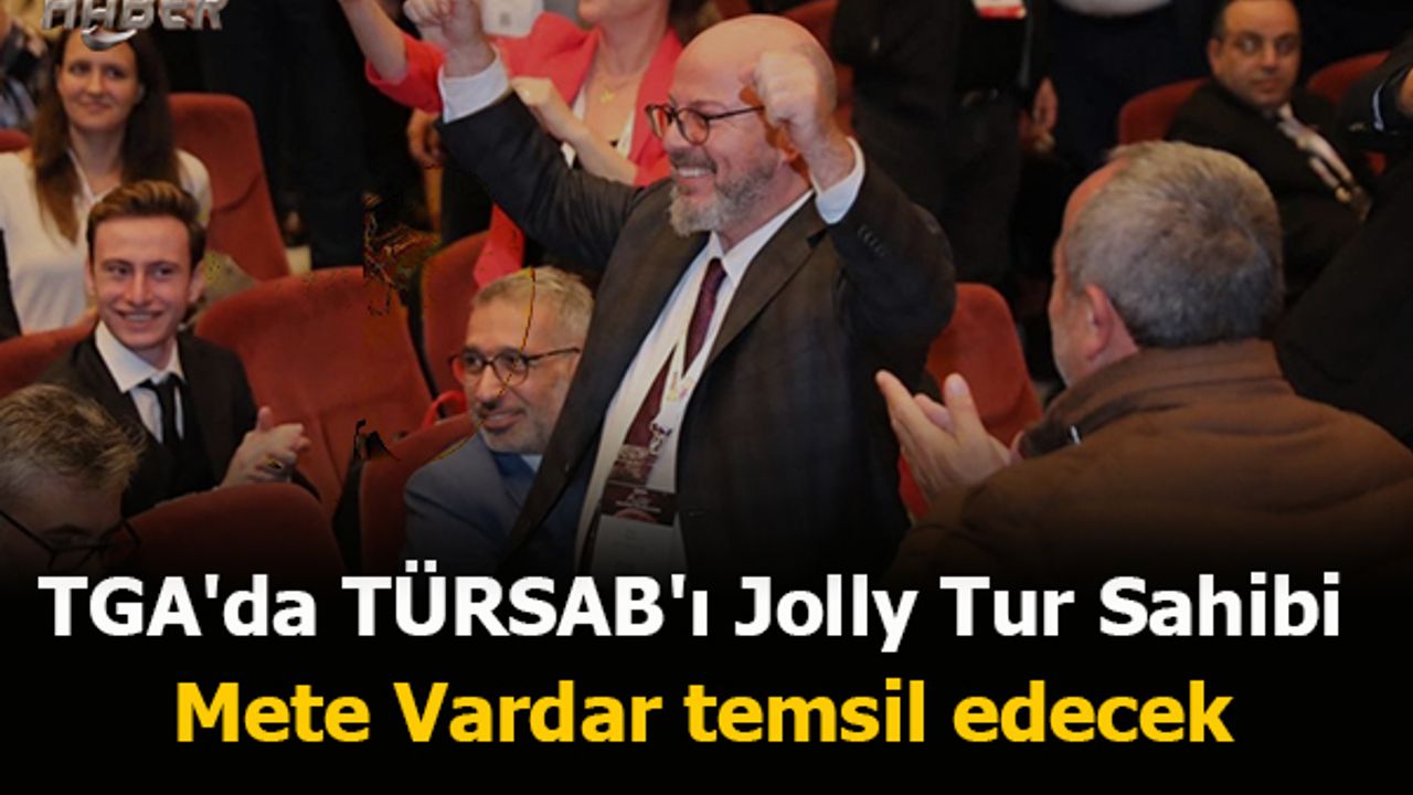 TGA'da TÜRSAB'ı Jolly Tur Sahibi Mete Vardar temsil edecek
