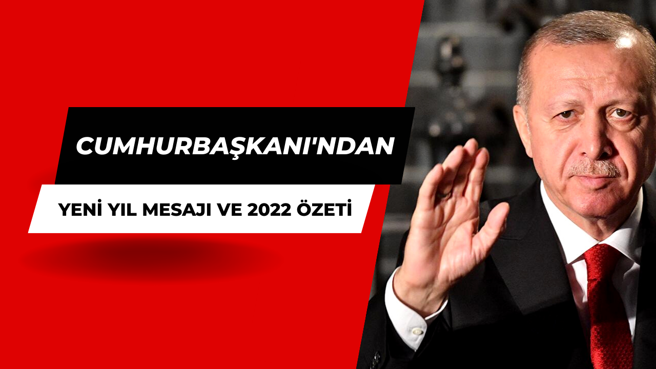 Cumhurbaşkanı Erdoğan'dan 2022 yılının özeti ve yeni yıl mesajı