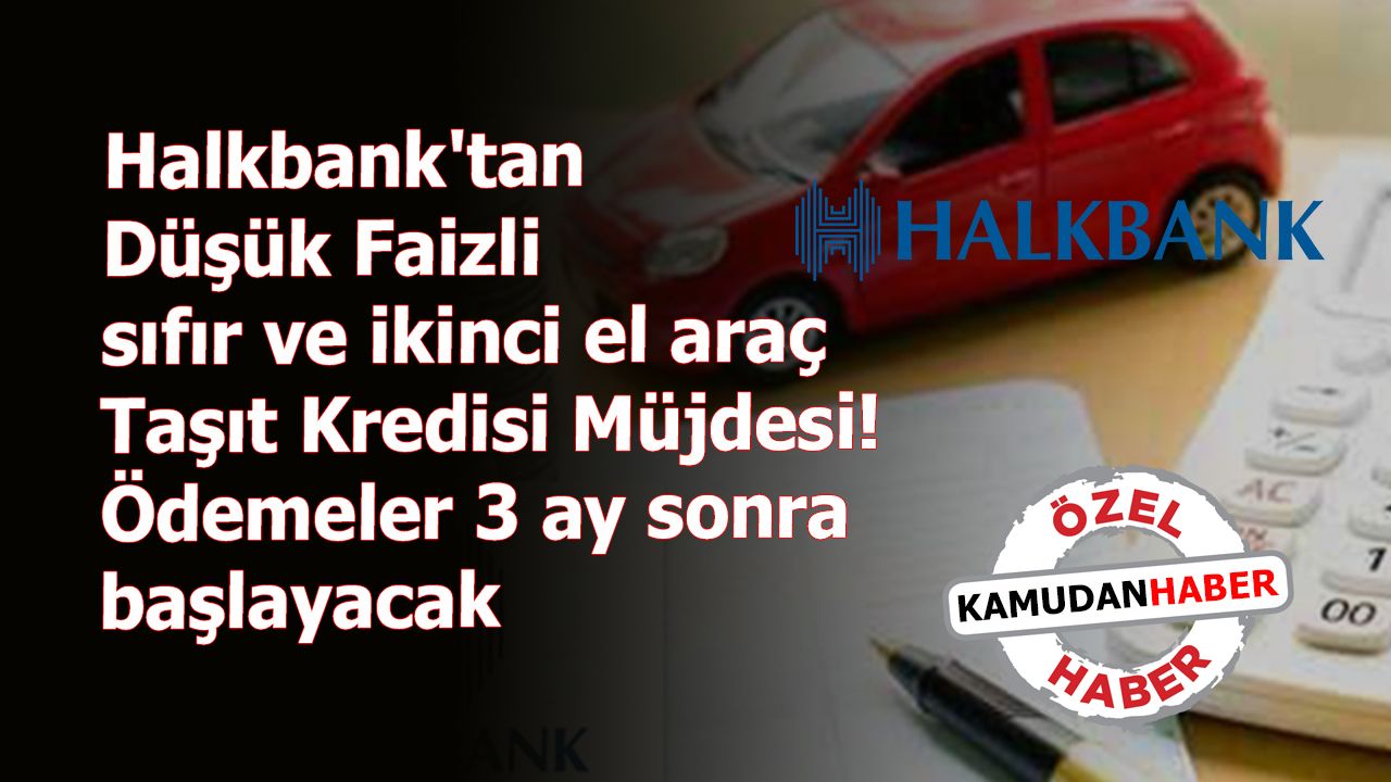 Yeni yılda 2.el araç alacaklara Halkbank'tan düşük faizli kredi! Halkbank'tan taşıt kredi jesti geldi
