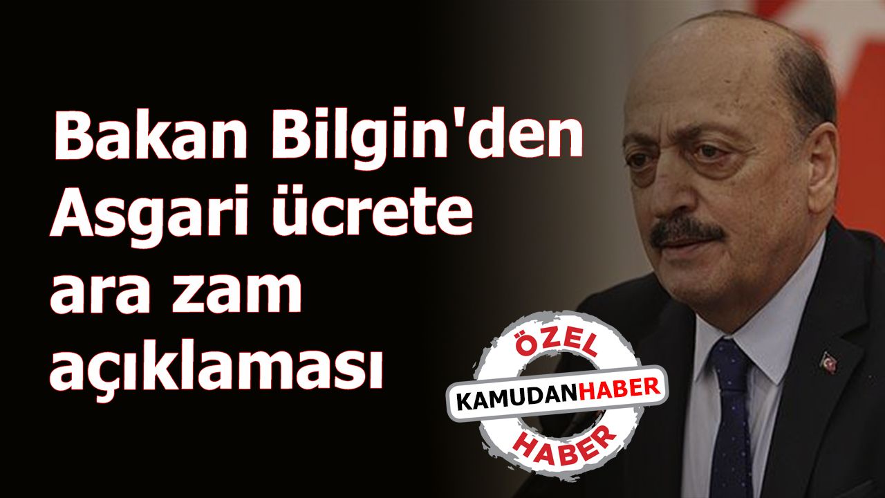 Bakan Bilgin'den Asgari ücrete ara zam açıklaması