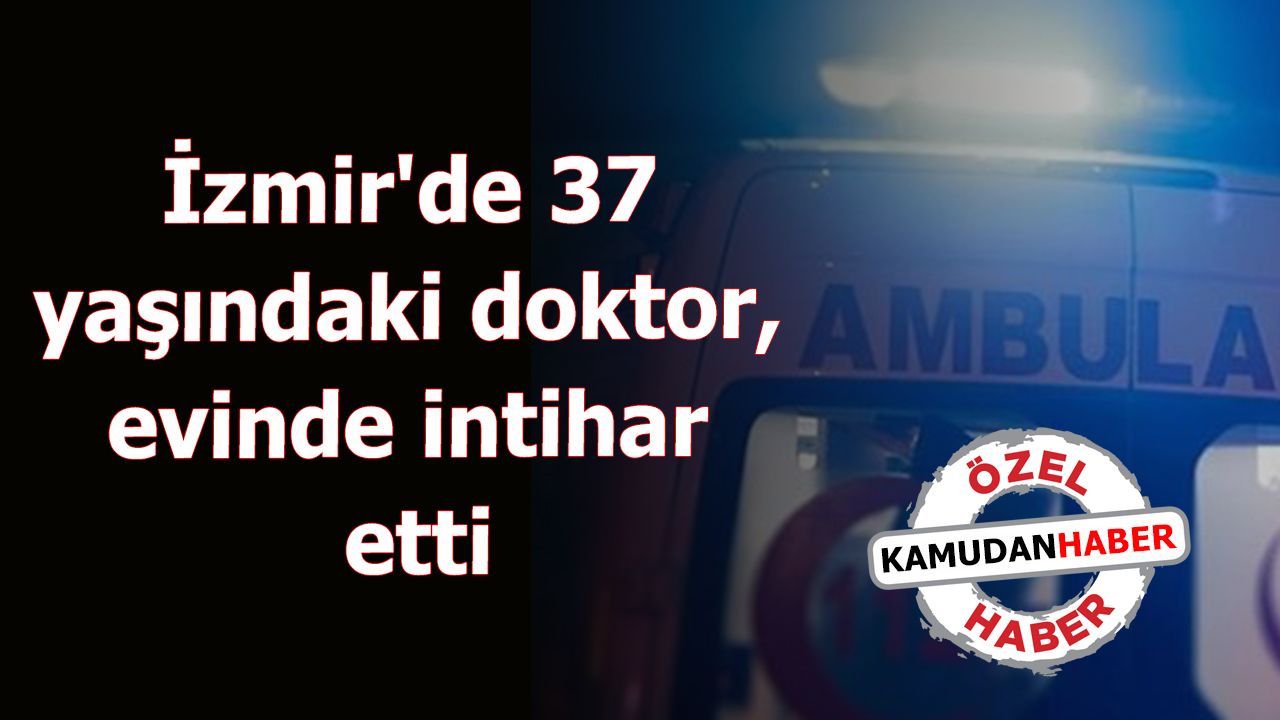 İzmir'de 37 yaşındaki doktor, evinde intihar etti.