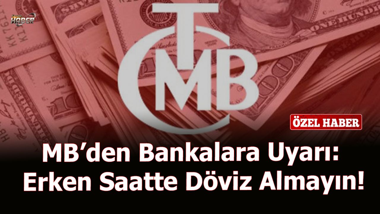 MB’den Bankalara Uyarı: Erken Saatte Döviz Almayın!