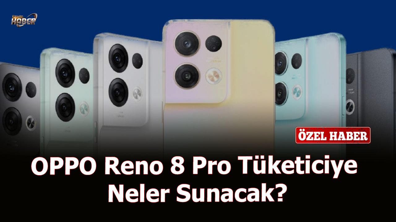 OPPO Reno 8 Pro Tüketiciye Neler Sunacak?