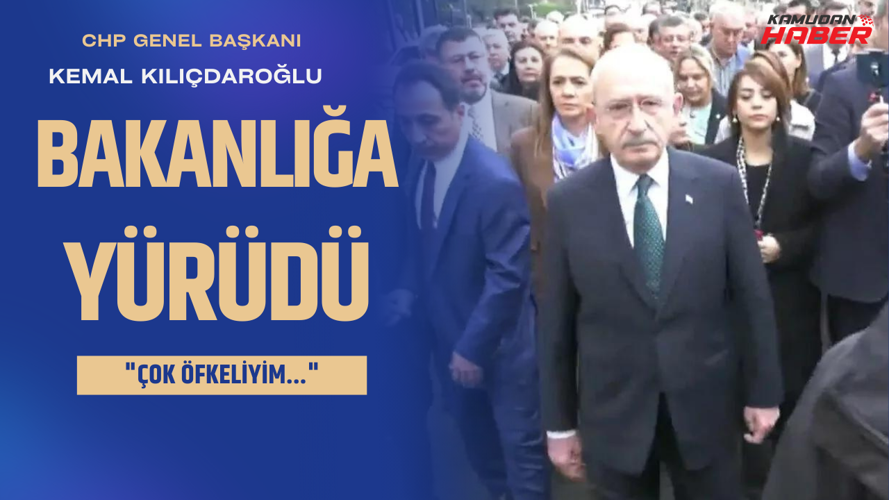 Kemal Kılıçdaroğlu 'Çok öfkeliyim' dedi, o bakanlığın yürüdü