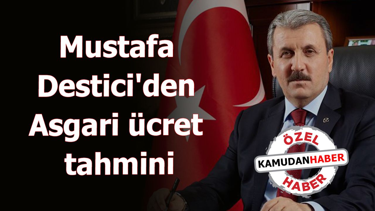 Mustafa Destici'den Asgari ücret tahmini!