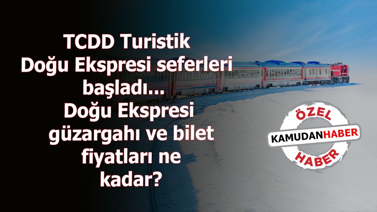 TCDD Turistik Doğu Ekspresi seferleri başladı.  Doğu Ekspresi güzargahı ve bilet fiyatları ne kadar?