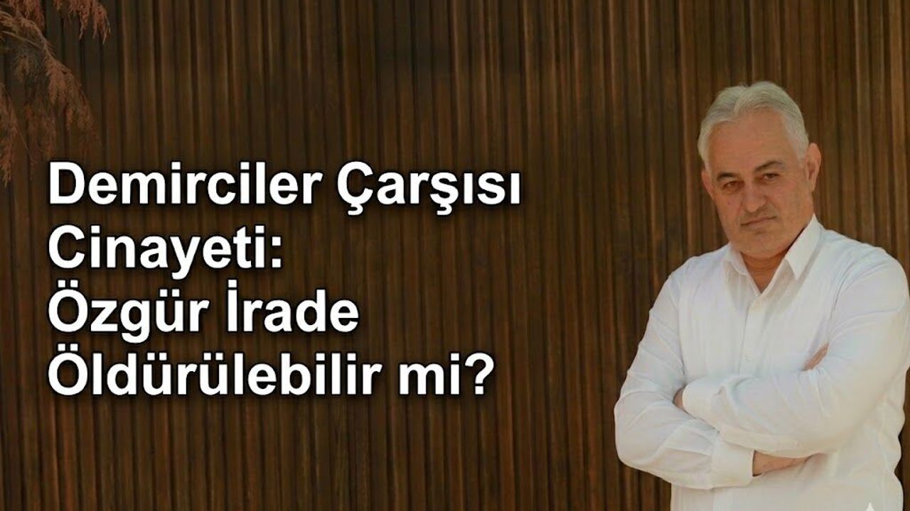 Demirciler Çarşısı Cinayeti: Özgür İrade Öldürülebilir mi?
