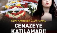 Eşi Serdar Oral'ı kaybeden Özgü Namal, cenazeye katılamadı