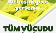 Bu yiyecekleri gece yediğinizde bütün vücudu temizliyor!