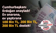 Cumhurbaşkanı Erdoğan onayladı! Ev onarana, ev yaptırana 100 Bin TL, 200 Bin TL, 300 Bin TL destek!