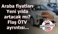 Araba fiyatları Yeni yılda artacak mı? Flaş ÖTV ayrıntısı...