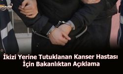 İkizi Yerine Tutuklanan Kanser Hastası İçin Bakanlıktan Açıklama