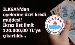 İLKSAN'dan üyelerine özel kredi müjdesi! İkraz üst limit 120.000,00 TL’ye çıkartıldı...