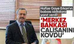 Hafize Gaye Erkan'ın babası Erol Erkan'dan 'işten çıkarttı' iddialarına yanıt!