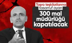 Hazine ve Maliye Bakanlığı'ndan Taşra Teşkilatlarına Tasarruf Ayarı: 300 Mal Müdürlüğü Kapatılacak
