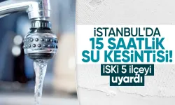 İstanbul'da 15 Saatlik Su Kesintisi: 5 İlçe Etkilenecek