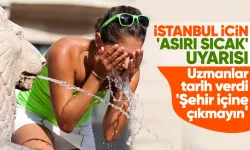 İstanbul İçin Aşırı Sıcak Uyarısı: Önümüzdeki 4 Gün Şehir İçinde Dolaşmayın