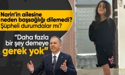 Bakan Ali Yerlikaya, Narin'in ailesine neden başsağlığı dilemedi?