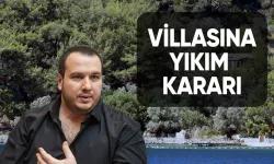 Şahan Gökbakar'ın, Marmaris Delikyol Koyu'nda bulunan villasına yıkım kararı alındı