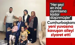 Cumhurbaşkanı Erdoğan, yeni yuvasına kavuşan aileyi ziyaret etti