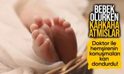 Kırçiçek bebek ölürken kahkaha atmışlar! Doktor ile hemşirenin konuşmaları kan dondurdu!