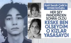 Semih Çelik'in annesi günler sonra ilk kez konuştu: Keşke ben ölseydim o kızlar yaşasaydı