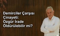 Demirciler Çarşısı Cinayeti: Özgür İrade Öldürülebilir mi?