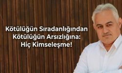 Kötülüğün Sıradanlığından Kötülüğün Arsızlığına: Hiç Kimseleşme!