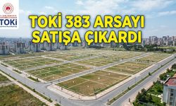 TOKİ arsa satışında son gün: 383 arsa için fırsat