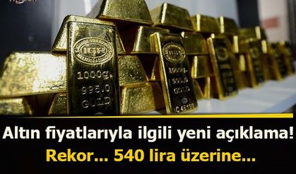 Altın fiyatlarıyla ilgili son dakika açıklaması! Rekor... 540 lira üzerine...