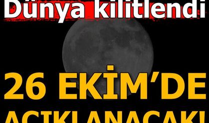 Dünya kilitlendi...26 Ekim'de açıklanacak