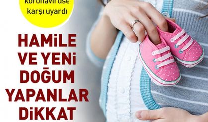 Pandemi sürecinde hamileler ve yeni doğum yapmış annelere uyarı