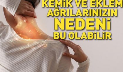 Kemik ve eklem ağrılarınızın nedeni bu olabilir! Sindirim sistemini de etkiliyor..