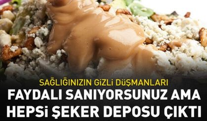 Faydalı sanıyorsunuz ama hepsi şeker deposu çıktı! Sağlığınızın gizli düşmanları