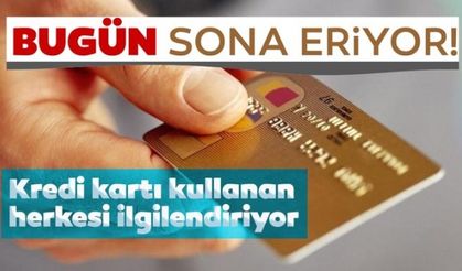 Kredi kartı kullanan herkesi ilgilendiriyor! Bugün sona eriyor...